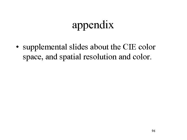 appendix • supplemental slides about the CIE color space, and spatial resolution and color.