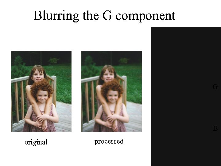 Blurring the G component R G B original processed 