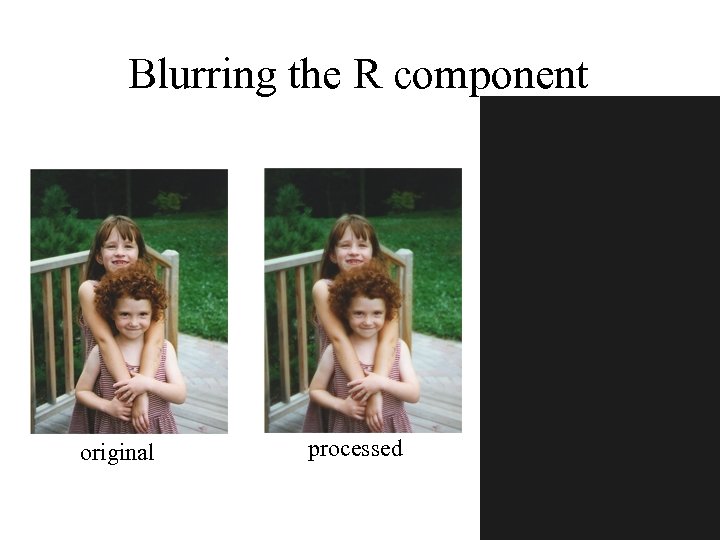 Blurring the R component R G original processed B 