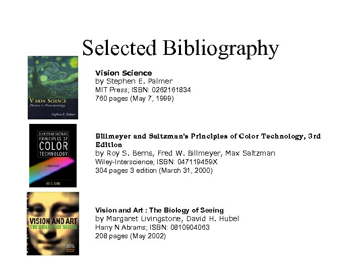 Selected Bibliography Vision Science by Stephen E. Palmer MIT Press; ISBN: 0262161834 760 pages