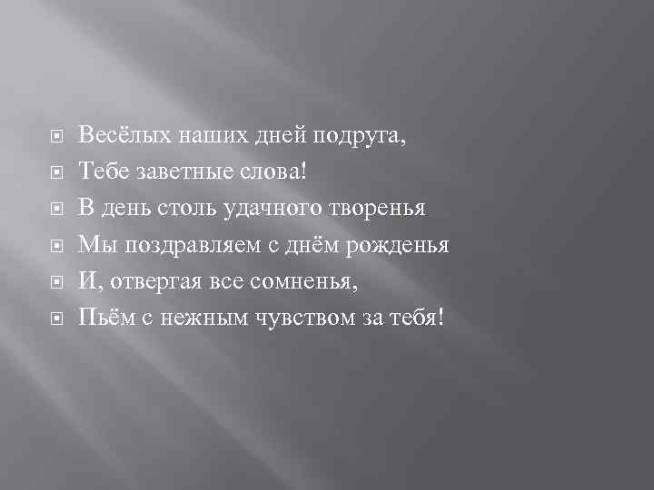  Весёлых наших дней подруга, Тебе заветные слова! В день столь удачного творенья Мы