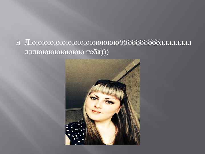  Лююююююююббббблллл лллюююю тебя))) 