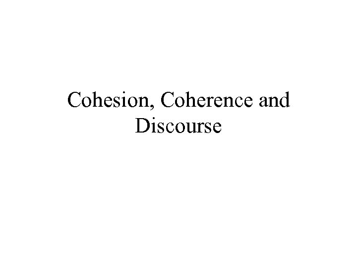 Cohesion, Coherence and Discourse 