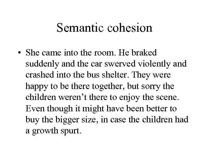 Semantic cohesion • She came into the room. He braked suddenly and the car