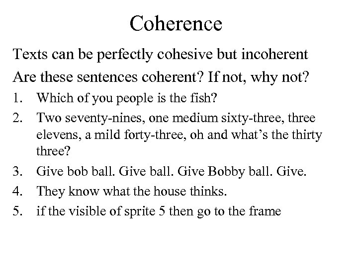 Coherence Texts can be perfectly cohesive but incoherent Are these sentences coherent? If not,