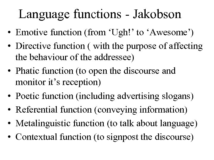 Language functions - Jakobson • Emotive function (from ‘Ugh!’ to ‘Awesome’) • Directive function