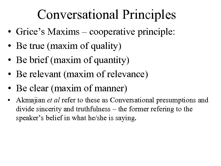 Conversational Principles • • • Grice’s Maxims – cooperative principle: Be true (maxim of