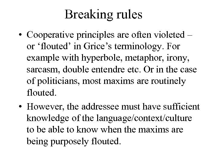 Breaking rules • Cooperative principles are often violeted – or ‘flouted’ in Grice’s terminology.