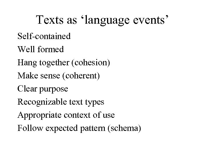 Texts as ‘language events’ Self-contained Well formed Hang together (cohesion) Make sense (coherent) Clear