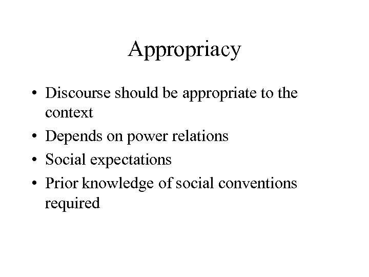 Appropriacy • Discourse should be appropriate to the context • Depends on power relations