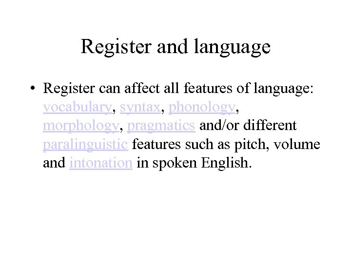 Register and language • Register can affect all features of language: vocabulary, syntax, phonology,