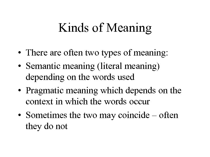 Kinds of Meaning • There are often two types of meaning: • Semantic meaning