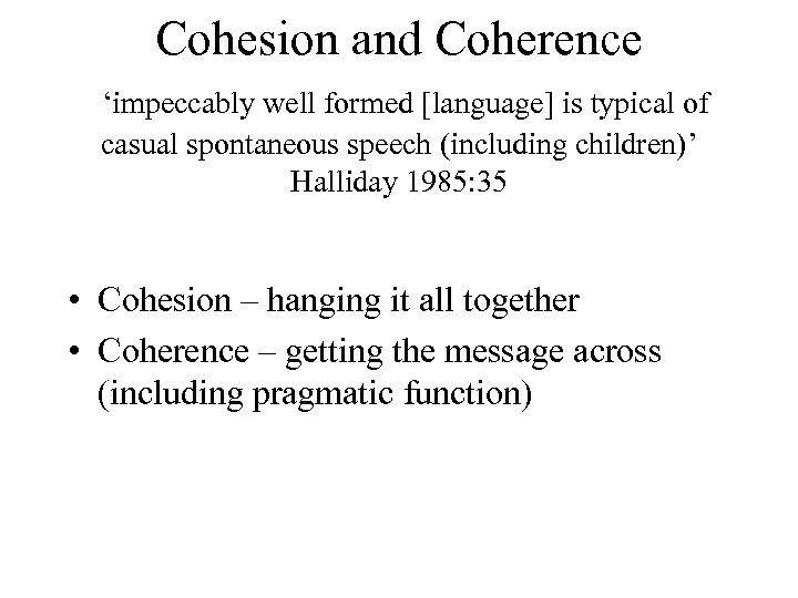 Cohesion and Coherence ‘impeccably well formed [language] is typical of casual spontaneous speech (including