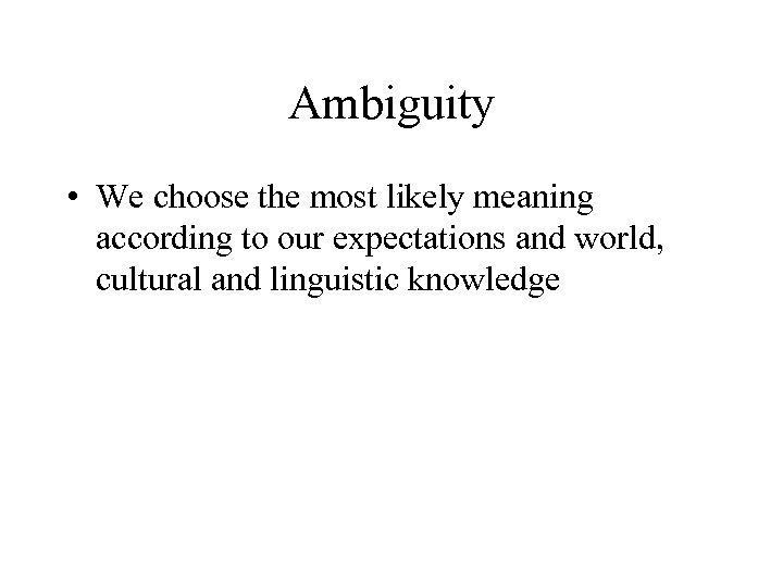 Ambiguity • We choose the most likely meaning according to our expectations and world,