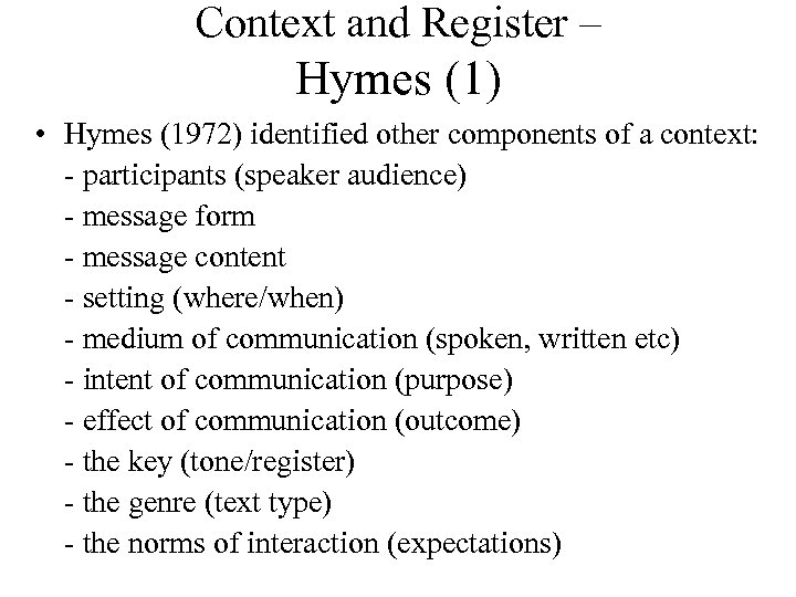 Context and Register – Hymes (1) • Hymes (1972) identified other components of a