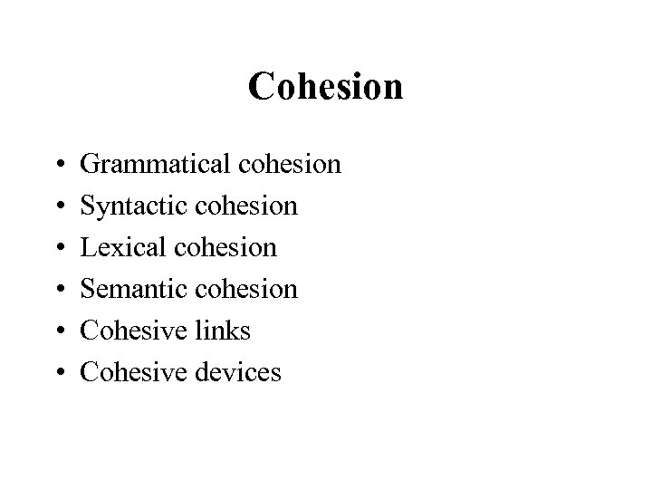 Cohesion • • • Grammatical cohesion Syntactic cohesion Lexical cohesion Semantic cohesion Cohesive links