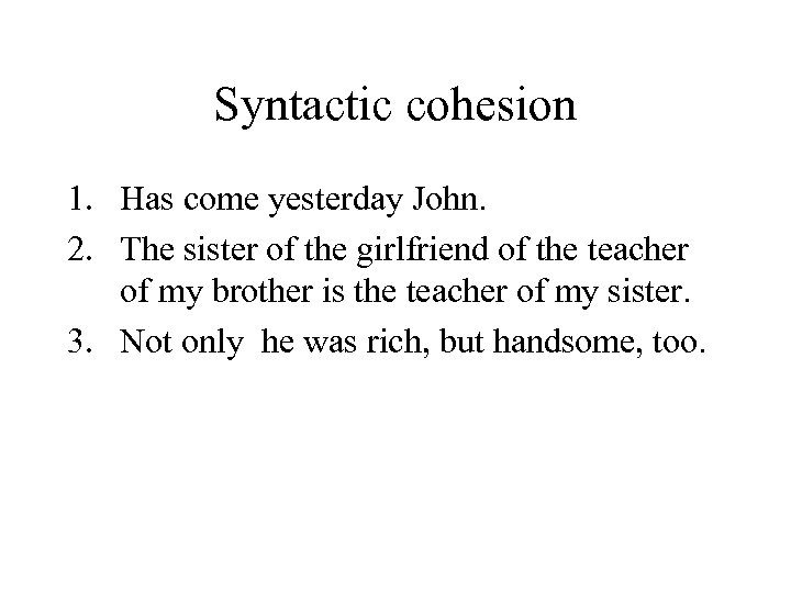 Syntactic cohesion 1. Has come yesterday John. 2. The sister of the girlfriend of