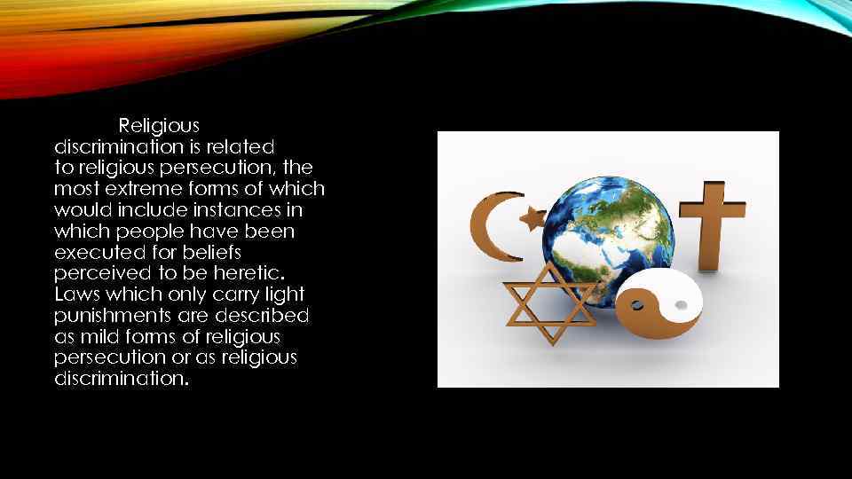 Religious discrimination is related to religious persecution, the most extreme forms of which would