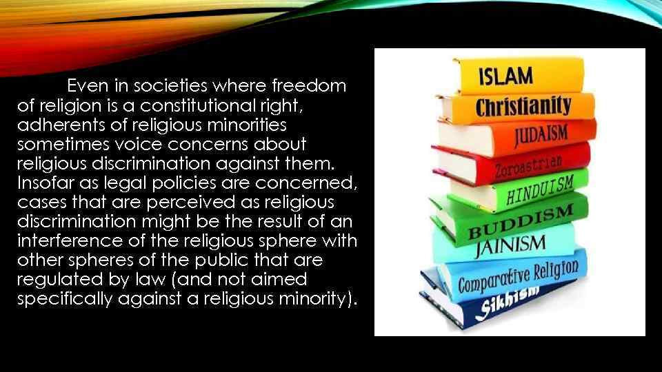 Even in societies where freedom of religion is a constitutional right, adherents of religious