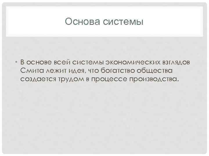 Основа системы • В основе всей системы экономических взглядов Смита лежит идея, что богатство