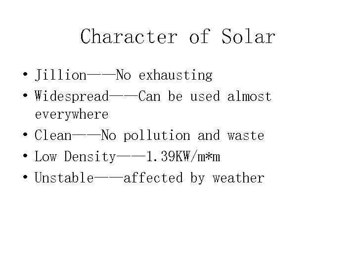 Character of Solar • Jillion——No exhausting • Widespread——Can be used almost everywhere • Clean——No