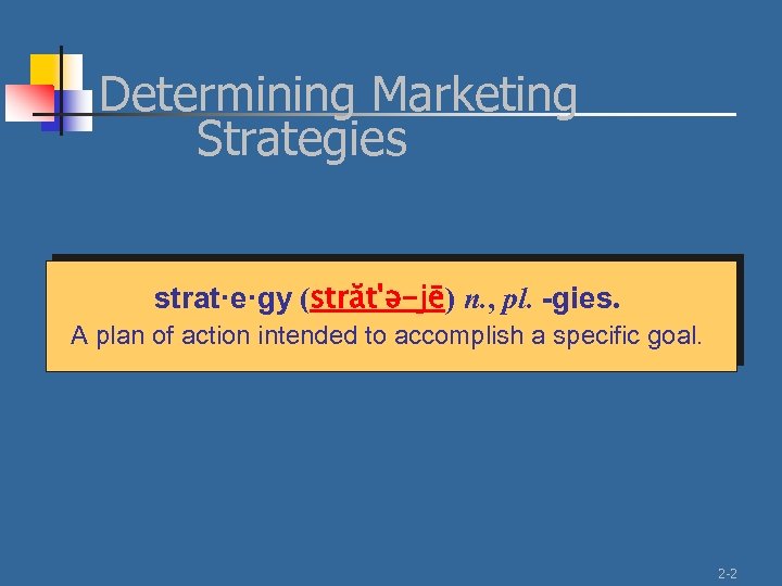 Determining Marketing Strategies strat·e·gy (străt'ə-jē) n. , pl. -gies. A plan of action intended