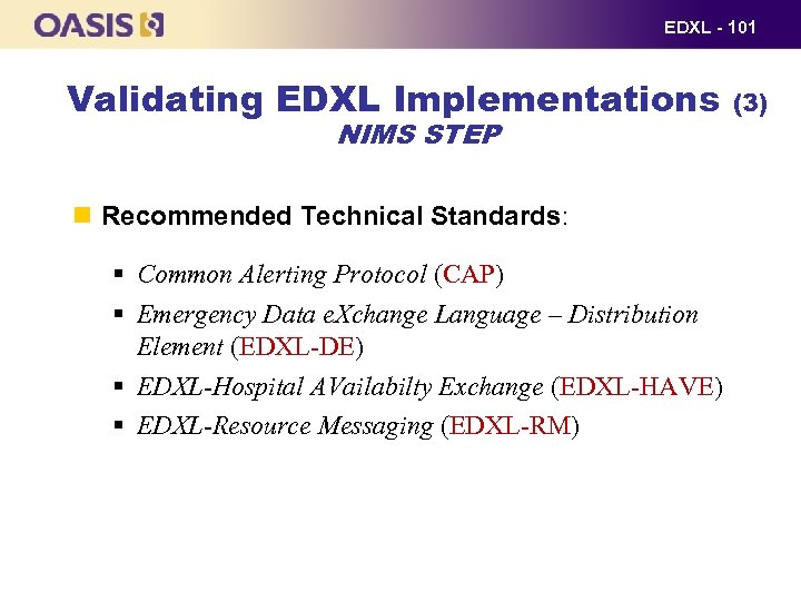 EDXL - 101 Validating EDXL Implementations NIMS STEP Recommended Technical Standards: § Common Alerting