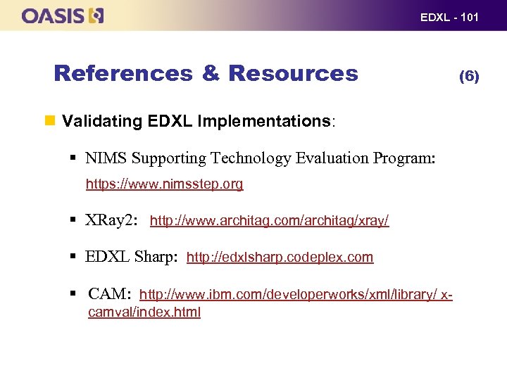 EDXL - 101 References & Resources Validating EDXL Implementations: § NIMS Supporting Technology Evaluation