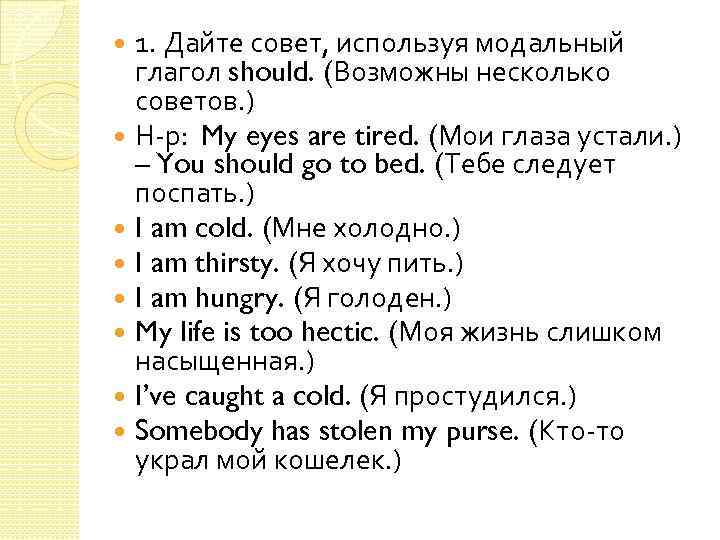 1. Дайте совет, используя модальный глагол should. (Возможны несколько советов. ) Н-р: My eyes