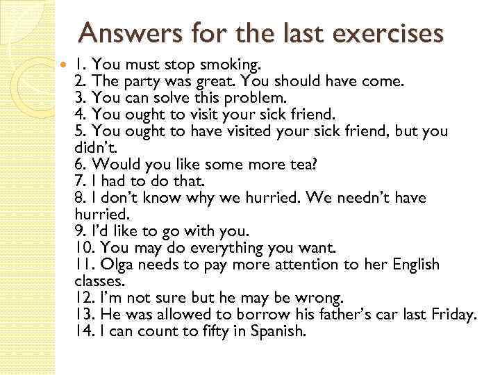 Answers for the last exercises 1. You must stop smoking. 2. The party was