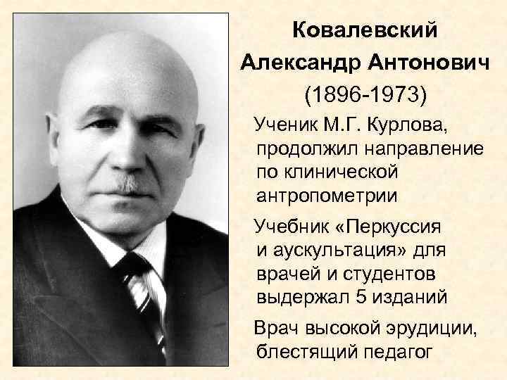 Ковалевский Александр Антонович (1896 -1973) Ученик М. Г. Курлова, продолжил направление по клинической антропометрии