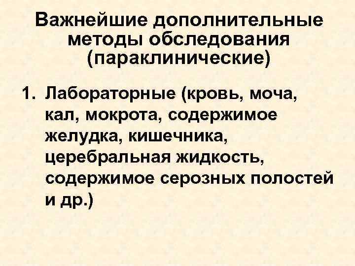 Важнейшие дополнительные методы обследования (параклинические) 1. Лабораторные (кровь, моча, кал, мокрота, содержимое желудка, кишечника,