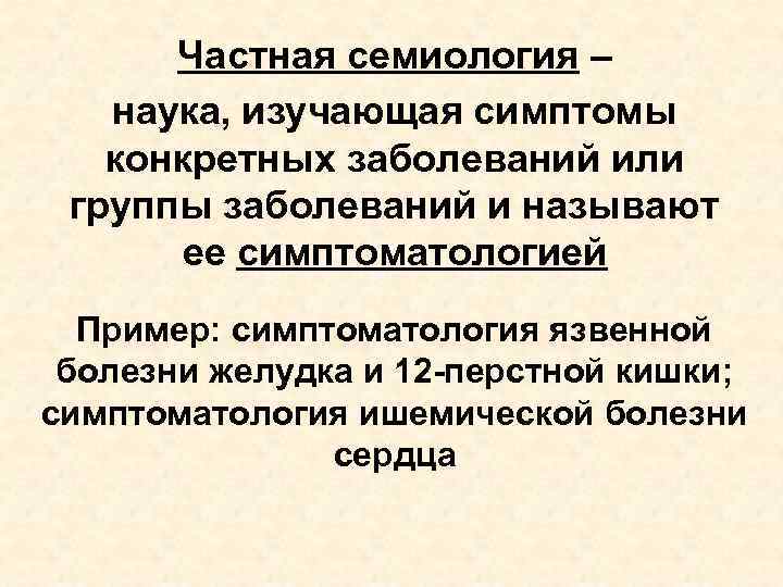 Частная семиология – наука, изучающая симптомы конкретных заболеваний или группы заболеваний и называют ее