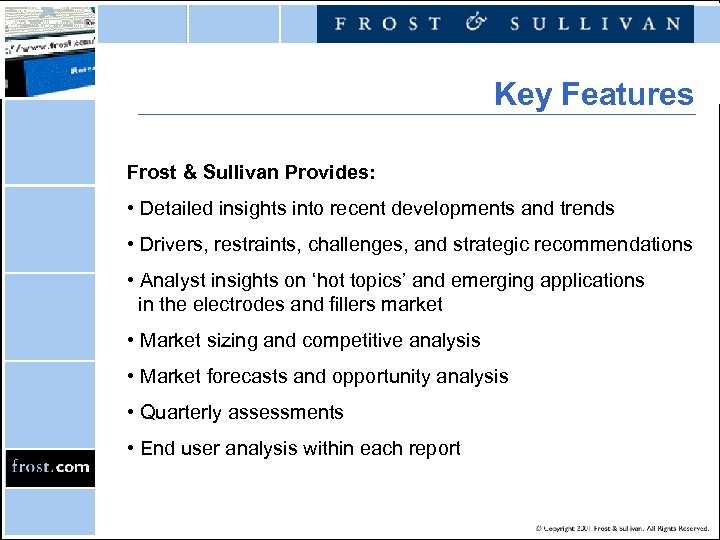 Key Features Frost & Sullivan Provides: • Detailed insights into recent developments and trends