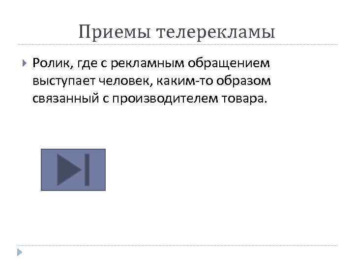 Приемы телерекламы Ролик, где с рекламным обращением выступает человек, каким-то образом связанный с производителем