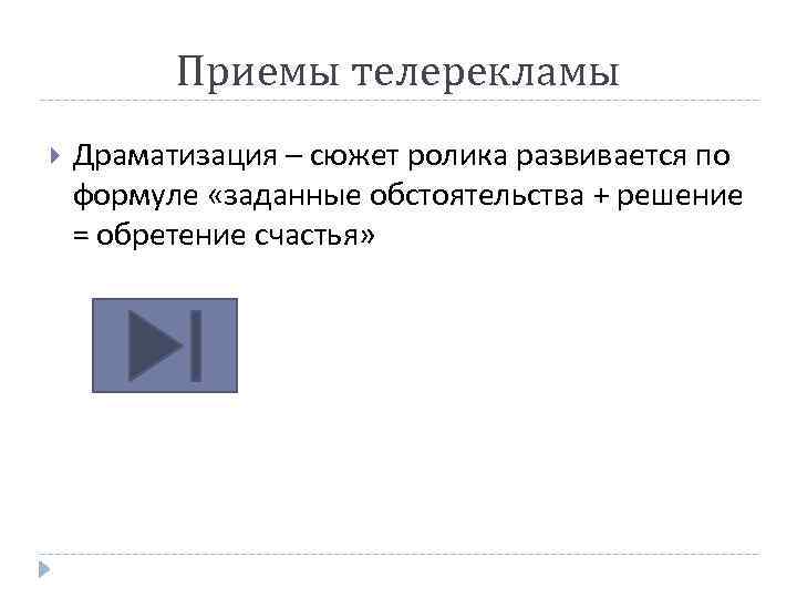 Приемы телерекламы Драматизация – сюжет ролика развивается по формуле «заданные обстоятельства + решение =