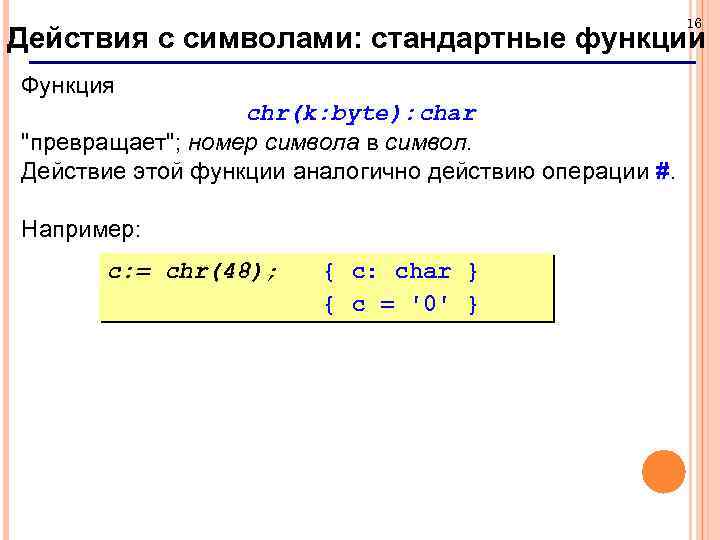 16 Действия с символами: стандартные функции Функция chr(k: byte): char 