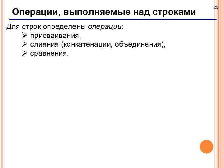 Операции, выполняемые над строками Для строк определены операции: Ø присваивания, Ø слияния (конкатенации, объединения),