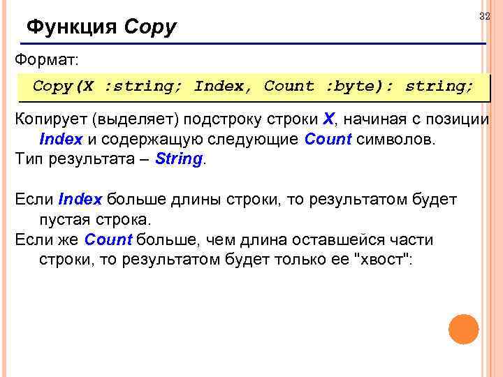 Функция Copy 32 Формат: Copy(X : string; Index, Count : byte): string; Копирует (выделяет)