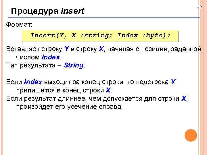 Процедура Insert 40 Формат: Insert(Y, X : string; Index : byte); Вставляет строку Y