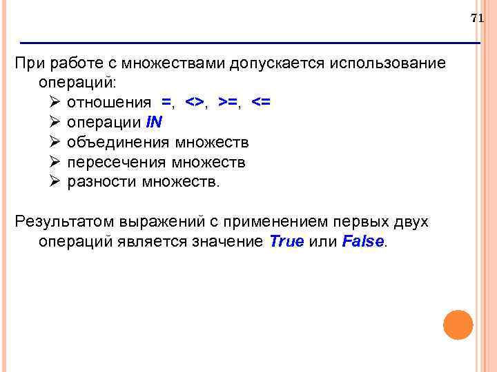 71 При работе с множествами допускается использование операций: Ø отношения =, <>, >=, <=