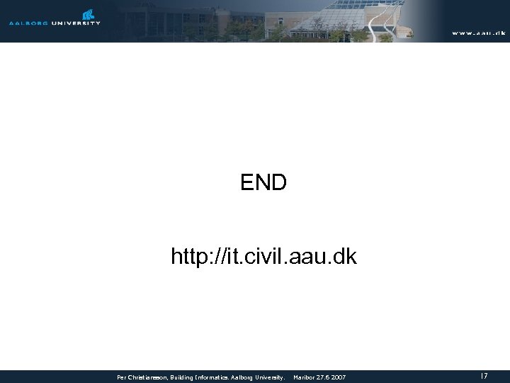 END http: //it. civil. aau. dk Per Christiansson, Building Informatics. Aalborg University. Maribor 27.
