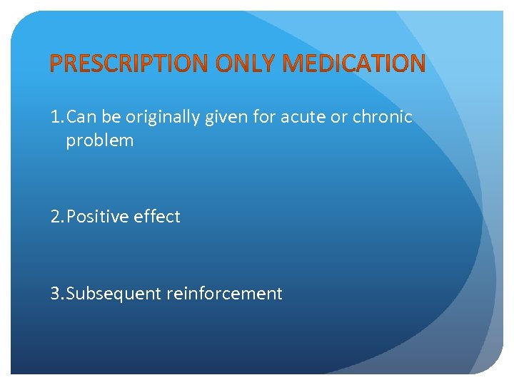 1. Can be originally given for acute or chronic problem 2. Positive effect 3.