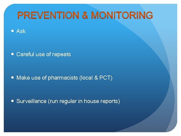  Ask Careful use of repeats Make use of pharmacists (local & PCT) Surveillance