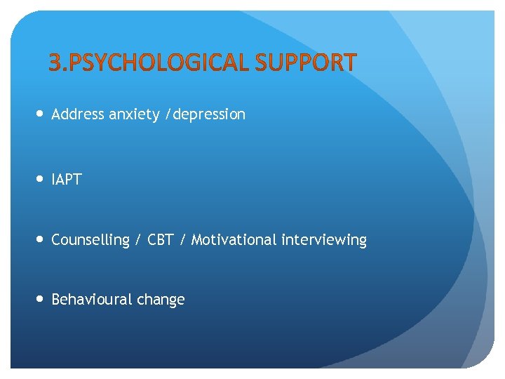  Address anxiety /depression IAPT Counselling / CBT / Motivational interviewing Behavioural change 