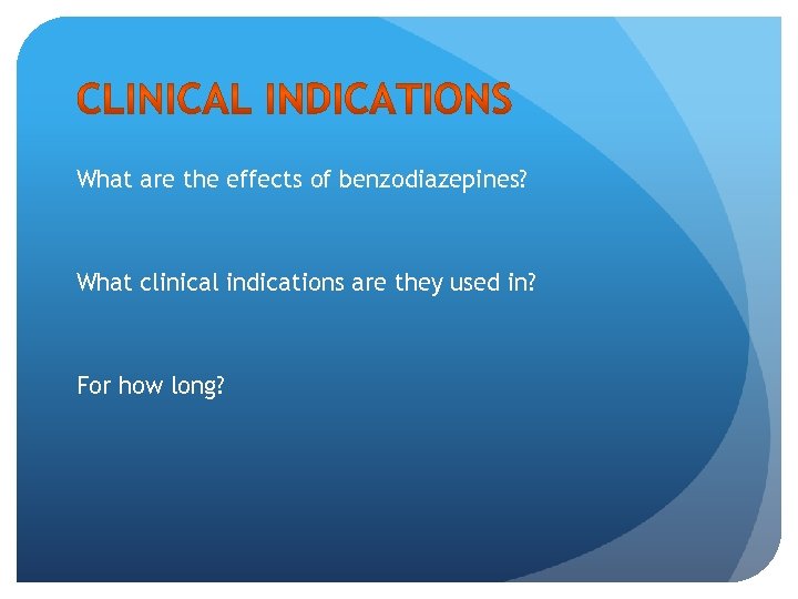 What are the effects of benzodiazepines? What clinical indications are they used in? For