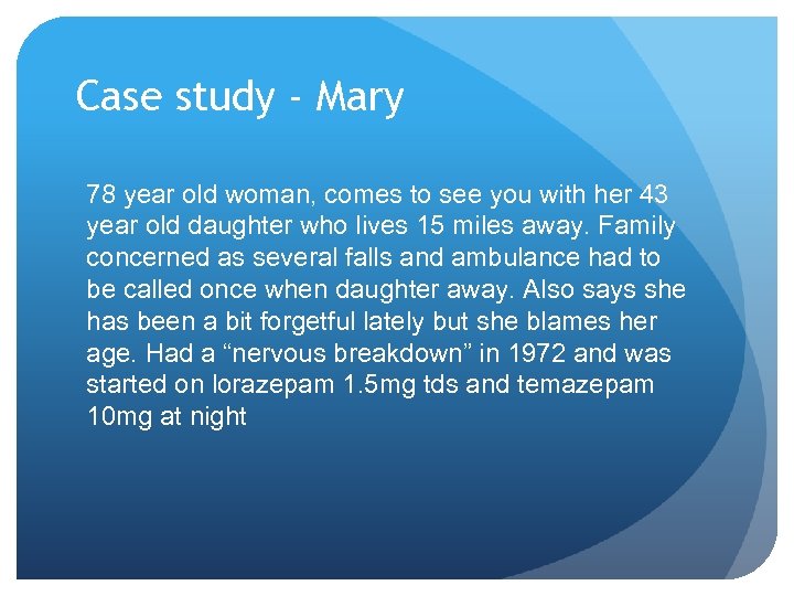 Case study - Mary 78 year old woman, comes to see you with her