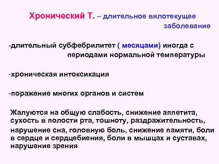 Хронический Т. – длительное вялотекущее заболевание -длительный субфебрилитет ( месяцами) иногда с периодами нормальной
