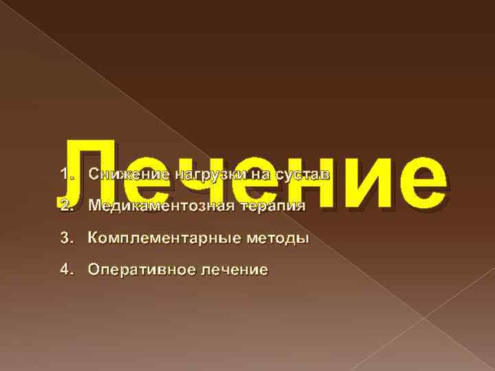 Лечение 1. Снижение нагрузки на сустав 2. Медикаментозная терапия 3. Комплементарные методы 4. Оперативное