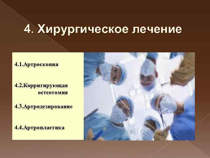 4. Хирургическое лечение 4. 1. Артроскопия 4. 2. Корригирующая остеотомия 4. 3. Артродезирование 4.